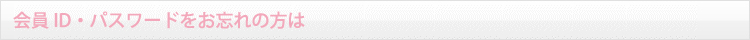 会員ID・パスワードをお忘れの方
